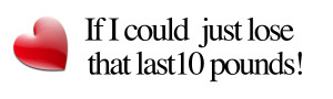 If I Could Just Lose That Last 10 pounds